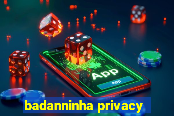 badanninha privacy